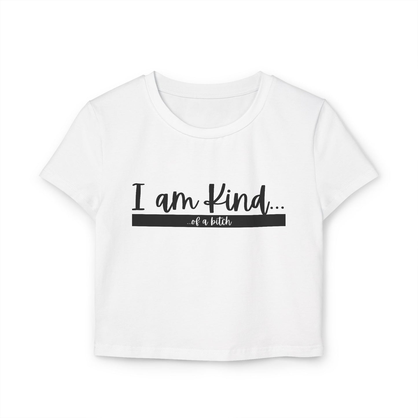 I am Kind . . . of a Bi+ch Women's Baby Tee