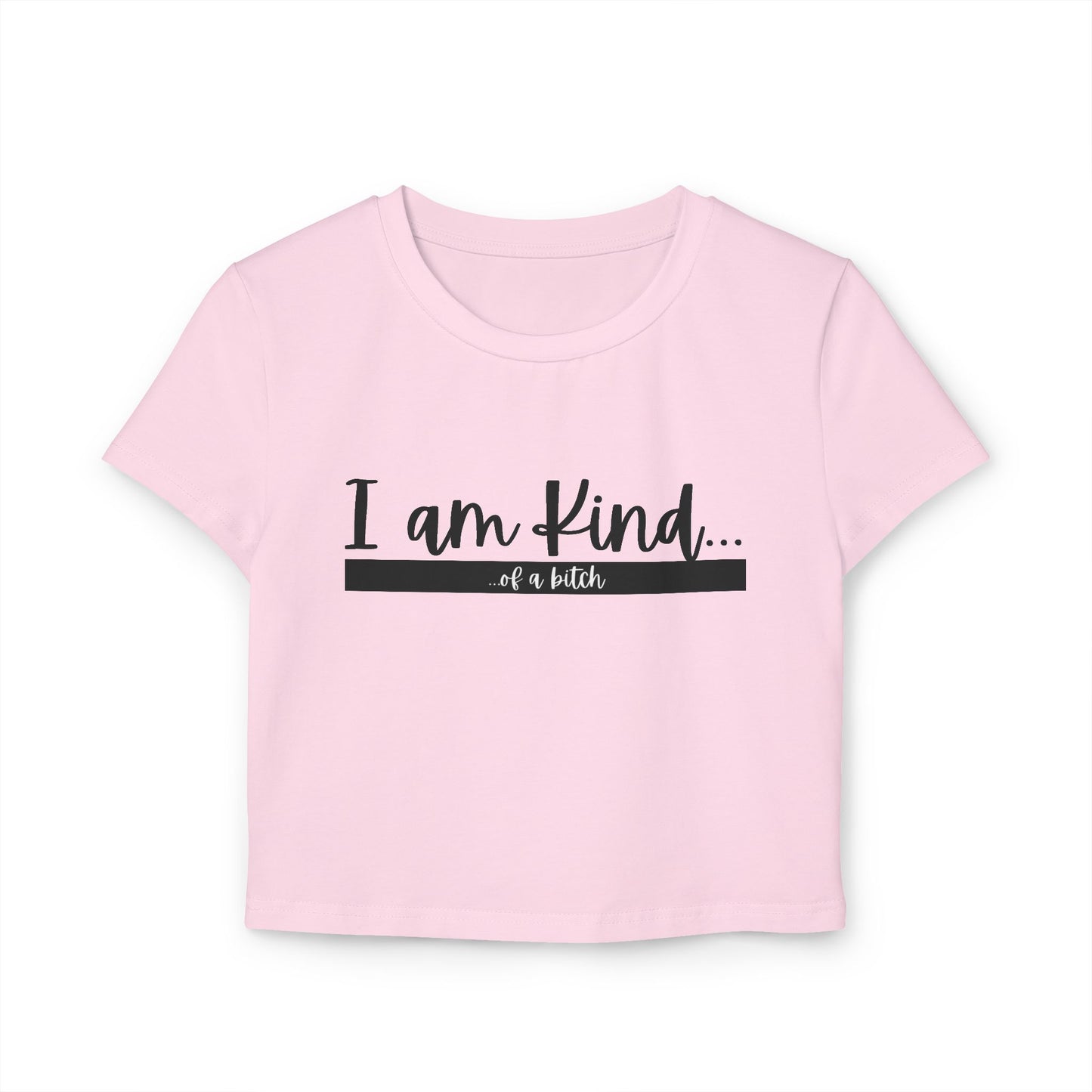 I am Kind . . . of a Bi+ch Women's Baby Tee