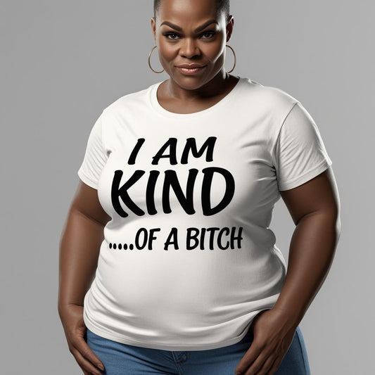 I am kind of a bi+ch